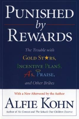 Punished by Rewards: The Trouble with Gold Stars, Incentive Plans, A's, Praise, and Other Bribes