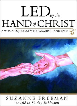 Led by the Hand of Christ: A Woman's Journey to Paradise and Back