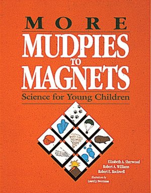 More Mudpies to Magnets: Science for Young Children