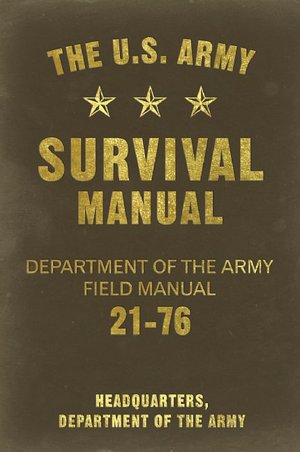 The U.S. Army Survival Manual: Department of the Army Field Manual 21-76