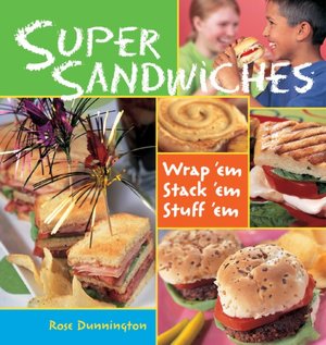 Super Sandwiches: Wrap 'em, Stack 'em, Stuff 'em