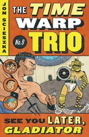 See You Later, Gladiator (The Time Warp Trio Series #9)