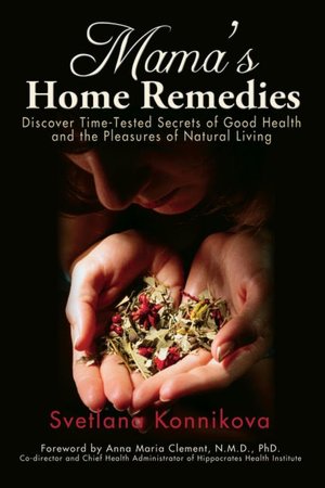 Mama's Home Remedies: Discover Time-Tested Secrets of Good Health and the Pleasures of Natural Living