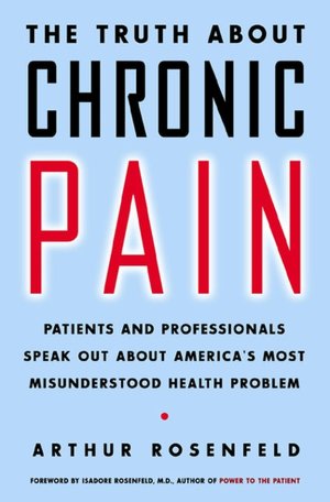 Truth about Chronic Pain: Patients and Professionals on How to Face It, Understand It, Overcome It
