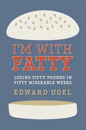 I'm With Fatty: Losing Fifty Pounds in Fifty Miserable Weeks
