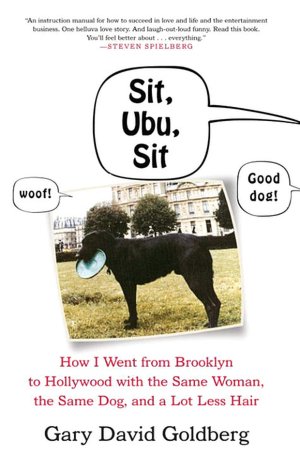 Sit, Ubu, Sit: How I Went from Brooklyn to Hollywood with the Same Woman, the Same Dog, and a Lot Less Hair