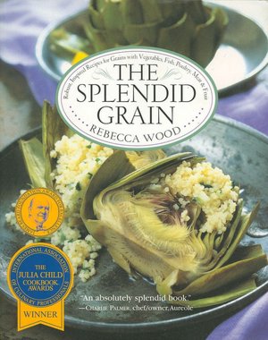 Splendid Grain: Robust, Inspired Recipes for Grains with Vegetables, Fish, Poultry, Meat, & Fruit