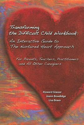Transforming the Difficult Child Workbook: An Interactive Guide to the Nurtured Heart Approach