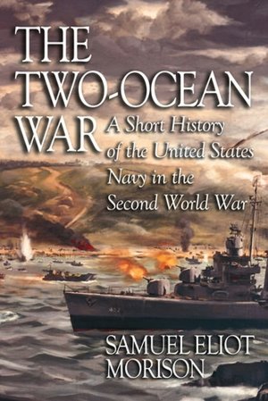 The Two-Ocean War: A Short History of the United States Navy in the Second World War