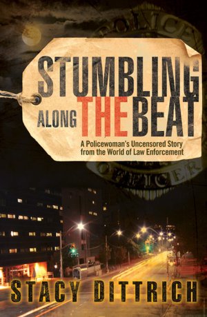 Stumbling Along the Beat: A Policewoman's Uncensored Story from the World of Law Enforcement