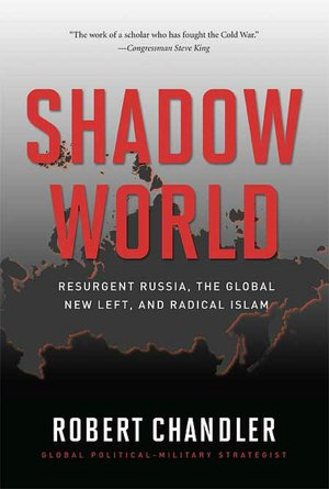 Shadow World: Resurgent Russia, The Global New Left, and Radical Islam