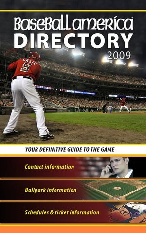Baseball America 2009 Directory: Your Definitive Guide to the Game