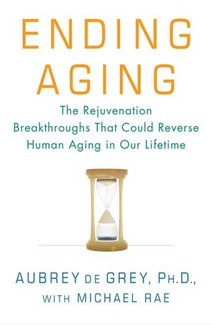 Ending Aging: The Rejuvenation Breakthroughs That Could Reverse Human Aging in Our Lifetime