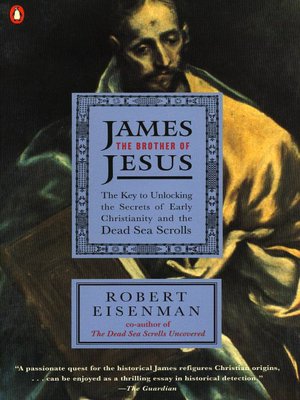 James the Brother of Jesus : The Key to Unlocking the Secrets of Early Christianity and the Dead Sea Scrolls