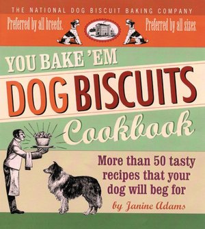 You Bake 'EM Dog Biscuits Cookbook: More than 50 Recipes that Your Dog Will Beg For