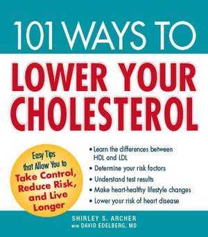 101 Ways to Lower Your Cholesterol: Easy Tips that Allow You to Take Control, Reduce Risk, and Live Longer