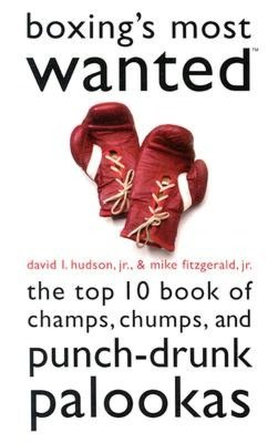 Boxing's Most Wanted?: The Top 10 Book of Champs, Chumps, and Punch-Drunk Palookas