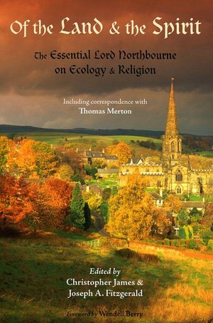 Of the Land and the Spirit: The Essential Lord Northbourne on Ecology and Religion