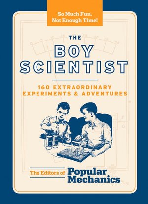 The Boy Scientist: 160 Extraordinary Experiments & Adventures