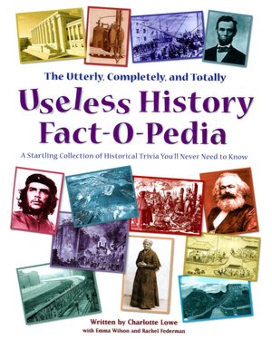 The Utterly, Completely, and Totally Useless History Fact-O-Pedia: A Startling Collection of Historical Trivia You'll Never Need to Know