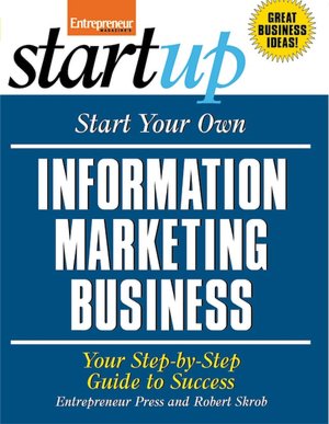 Start Your Own Information Marketing Business: Your Step-By-Step Guide to Success