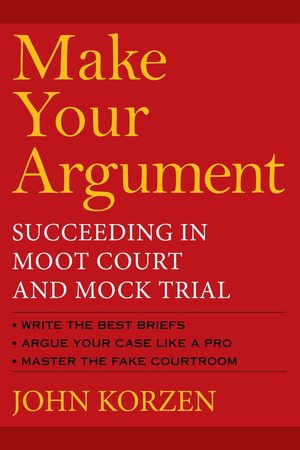 Make Your Argument: Succeeding in Moot Court and Mock Trial