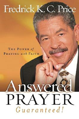 Answered Prayer Guaranteed!: The Power of Praying with Faith