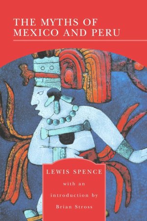The Myths of Mexico and Peru (Barnes & Noble Library of Essential Reading)