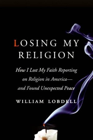 Losing My Religion: How I Lost My Faith Reporting on Religion in America - And Found Unexpected Peace