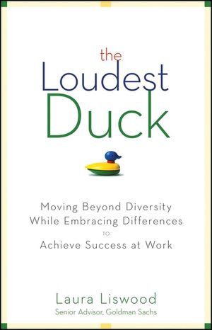 The Loudest Duck: Moving Beyond Diversity while Embracing Differences to Achieve Success at Work