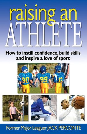 Raising an Athlete: How to Instill Confidence, Build Skills and Inspire a Love of Sport