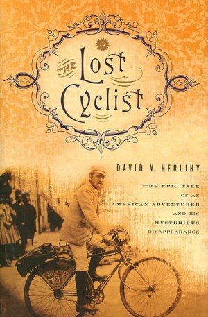 The Lost Cyclist: The Epic Tale of an American Adventurer and His Mysterious Disappearance