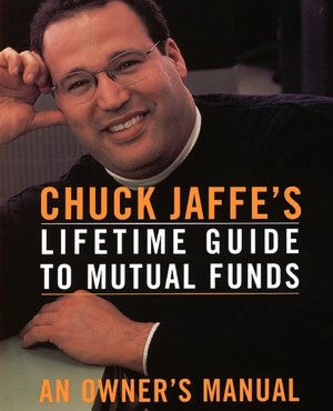 Chuck Jaffe's Lifetime Guide to Mutual Funds: An Owner's Manual