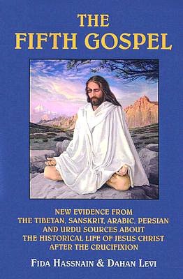The Fifth Gospel: New Evidence from the Tibetan, Sanskrit, Arabic, Persian, and Urdu Sources about the Historical Life of Jesus Christ after the Crucifixion