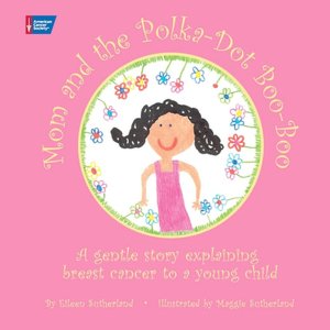 Mom and the Polka-Dot Boo-Boo: A Gentle Story Explaining Breast Cancer to a Young Child