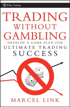 Trading Without Gambling : Develop a Game Plan for Ultimate Trading Success