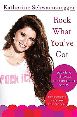Rock What You've Got: Secrets to Loving Your Inner and Outer Beauty from Someone Who's Been There and Back