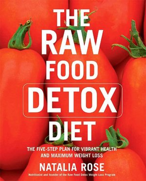 Raw Food Detox Diet: The Five-Step Plan for Vibrant Health and Maximum Weight Loss