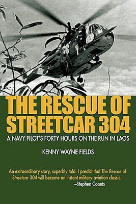 The Rescue Of Streetcar 304: A Navy Pilot's Forty Hours on the Run in Laos