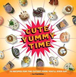 Cute Yummy Time: 64 Recipes for the Cutest Food You'll Ever Eat