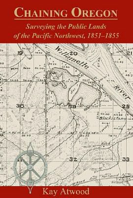 Chaining Oregon: Surveying the Public Lands of the Pacific Northwest, 1851-1855