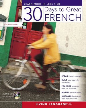30 Days to Great French: Learn More in Less Time with Our Breakthrough Method
