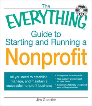 The Everything Guide to Starting and Running a Nonprofit: All you need to establish, manage, and maintain a successful nonprofit business