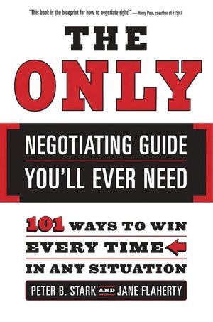 Only Negotiating Guide You'll Ever Need: 101 Ways to Win Every Time in Any Situation