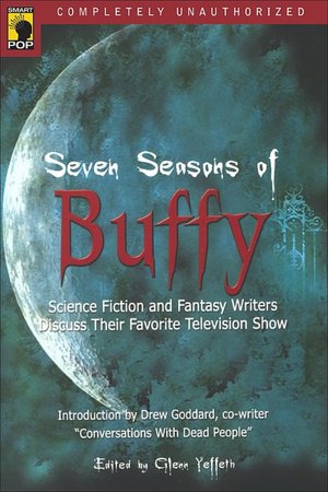 Seven Seasons of Buffy: Science Fiction and Fantasy Writers Discuss Their Favorite Television Show