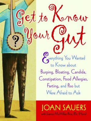 Get to Know Your Gut: Everything You Wanted to Know about Burping, Bloating, Candida, Constipation, Food Allergies, Farting, and Poo but Were Afraid to Ask