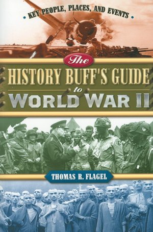 History Buff's Guide to World War II: Key People, Places and Events