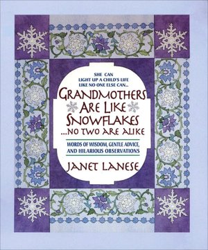 Grandmothers Are Like Snowflakes... No Two Are Alike: Words of Wisdom, Gentle Advice, and Hilarious Observations