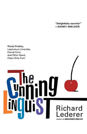 Cunning Linguist: Ribald Riddles, Lascivious Limericks, Carnal Corn, and Other Good, Clean Dirty Fun