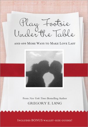 Play Footsie under the Table: ...and 499 more ways to make love last